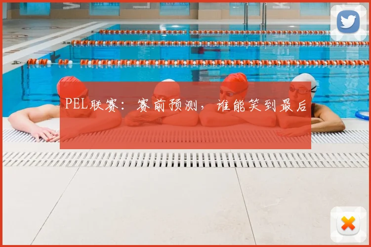 PEL联赛:赛前预测,谁能笑到最后