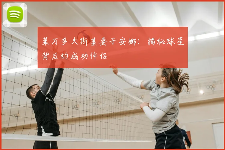 莱万多夫斯基妻子安娜:揭秘球星背后的成功伴侣