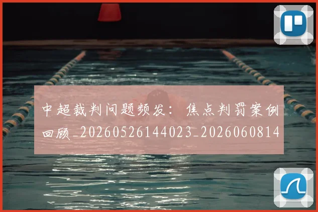 中超裁判问题频发：焦点判罚案例回顾_20260526144023_20260608142329